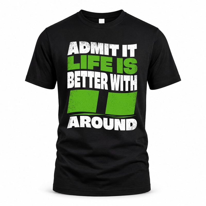 II HP99-K4-189 – Personalized Funny Quote Apparel “Admit It, Life Is Better With NAME Around”