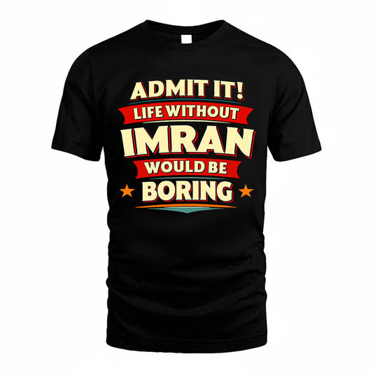 IMRAN  PH88-K2-106–Personalized Funny Quote Apparel “Life Without NAME Would Be Boring”
