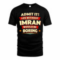 IMRAN  PH88-K2-106–Personalized Funny Quote Apparel “Life Without NAME Would Be Boring”