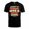 INES  PH88-K2-106–Personalized Funny Quote Apparel “Life Without NAME Would Be Boring”