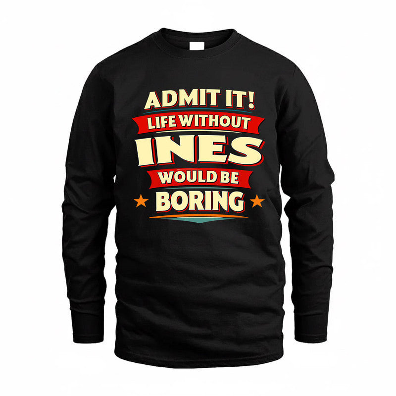 INES  PH88-K2-106–Personalized Funny Quote Apparel “Life Without NAME Would Be Boring”