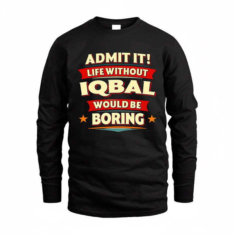 IQBAL  PH88-K2-106–Personalized Funny Quote Apparel “Life Without NAME Would Be Boring”