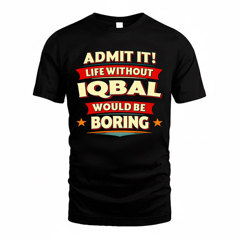 IQBAL  PH88-K2-106–Personalized Funny Quote Apparel “Life Without NAME Would Be Boring”