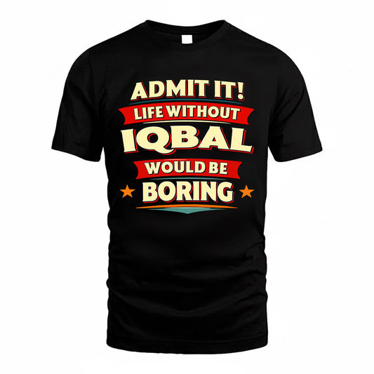 IQBAL  PH88-K2-106–Personalized Funny Quote Apparel “Life Without NAME Would Be Boring”