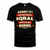 IQBAL  PH88-K2-106–Personalized Funny Quote Apparel “Life Without NAME Would Be Boring”
