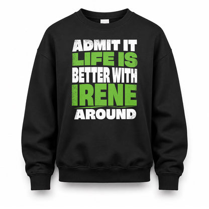 IRENE HP68-K4-189 – Personalized Funny Quote Apparel “Admit It, Life Is Better With NAME Around”