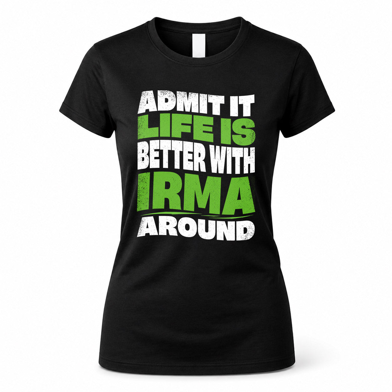 IRMA HP99-K4-189 – Personalized Funny Quote Apparel “Admit It, Life Is Better With NAME Around”