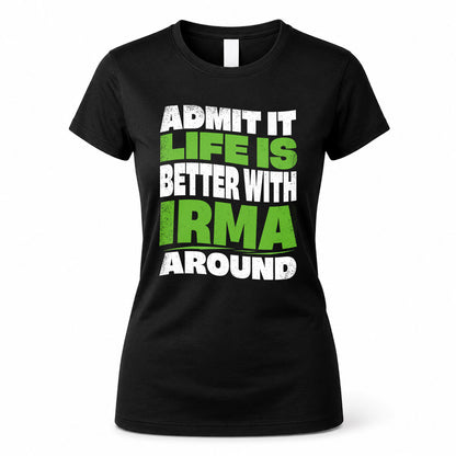 IRMA HP99-K4-189 – Personalized Funny Quote Apparel “Admit It, Life Is Better With NAME Around”