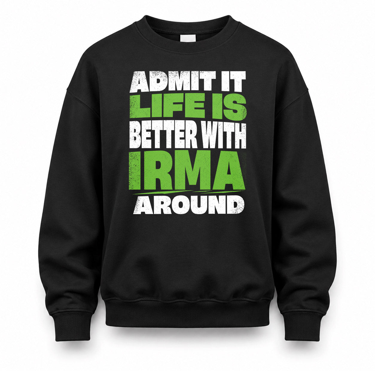 IRMA HP68-K4-189 – Personalized Funny Quote Apparel “Admit It, Life Is Better With NAME Around”
