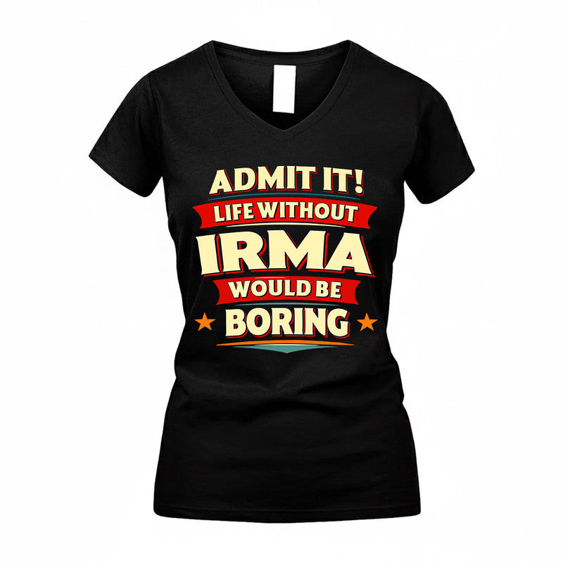 IRMA  PH88-K2-106–Personalized Funny Quote Apparel “Life Without NAME Would Be Boring”