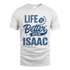 ISAAC HH88-K2–Personalized Name Quote T-Shirt Life Is Better With Unisex Gift