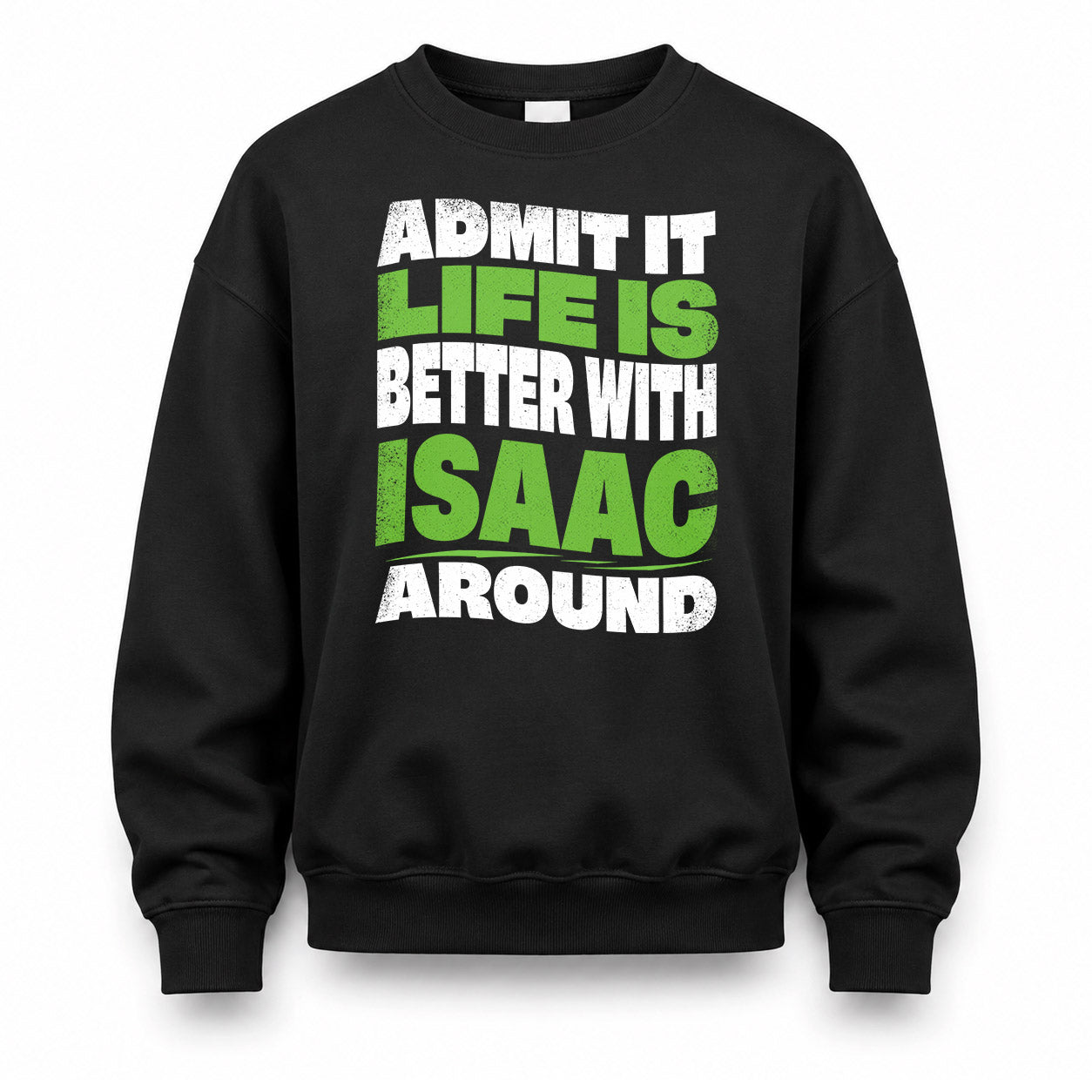 ISAAC HP99-K4-189 – Personalized Funny Quote Apparel “Admit It, Life Is Better With NAME Around”