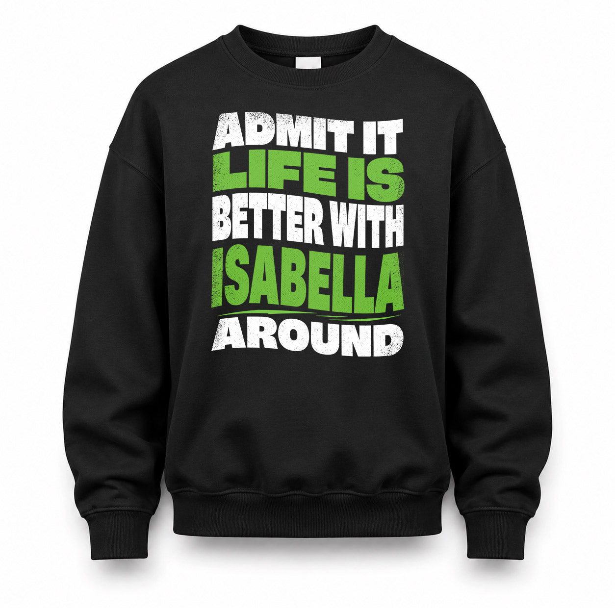 ISABELLA HP99-K4-189 – Personalized Funny Quote Apparel “Admit It, Life Is Better With NAME Around”