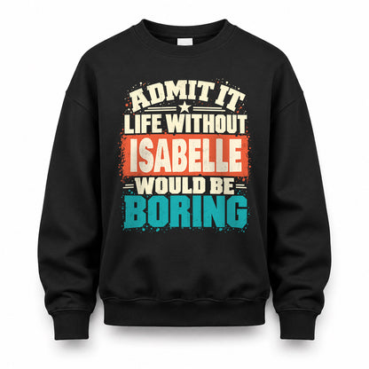 ISABELLE P02-TH11-226 – Personalized Admit It Life Without [Name] Would Be Boring T-Shirt – Custom Name Funny Gift