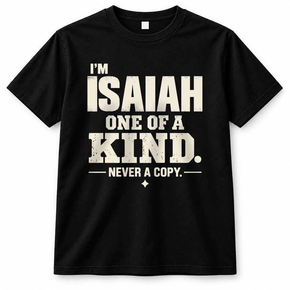 ISAIAH P6-K4-228 Personalized Funny Quote Apparel “I’m NAME – One of a Kind, Never a Copy”