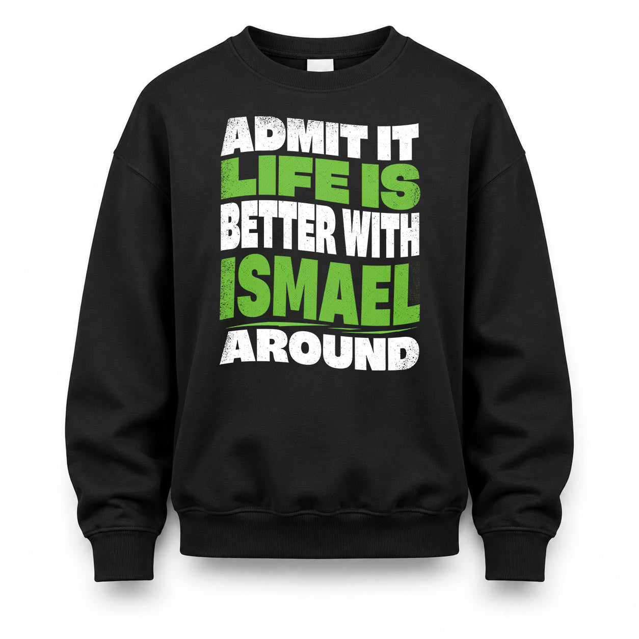 ISMAEL HP99-K4-189 – Personalized Funny Quote Apparel “Admit It, Life Is Better With NAME Around”