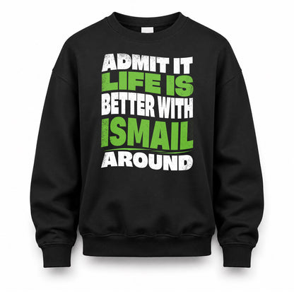 ISMAIL HP99-K4-189 – Personalized Funny Quote Apparel “Admit It, Life Is Better With NAME Around”