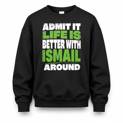 ISMAIL HP68-K4-189 – Personalized Funny Quote Apparel “Admit It, Life Is Better With NAME Around”