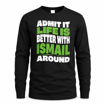 ISMAIL HP99-K4-189 – Personalized Funny Quote Apparel “Admit It, Life Is Better With NAME Around”