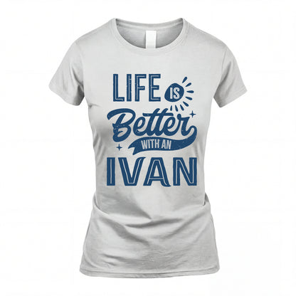 IVAN HH88-K2–Personalized Name Quote T-Shirt Life Is Better With Unisex Gift