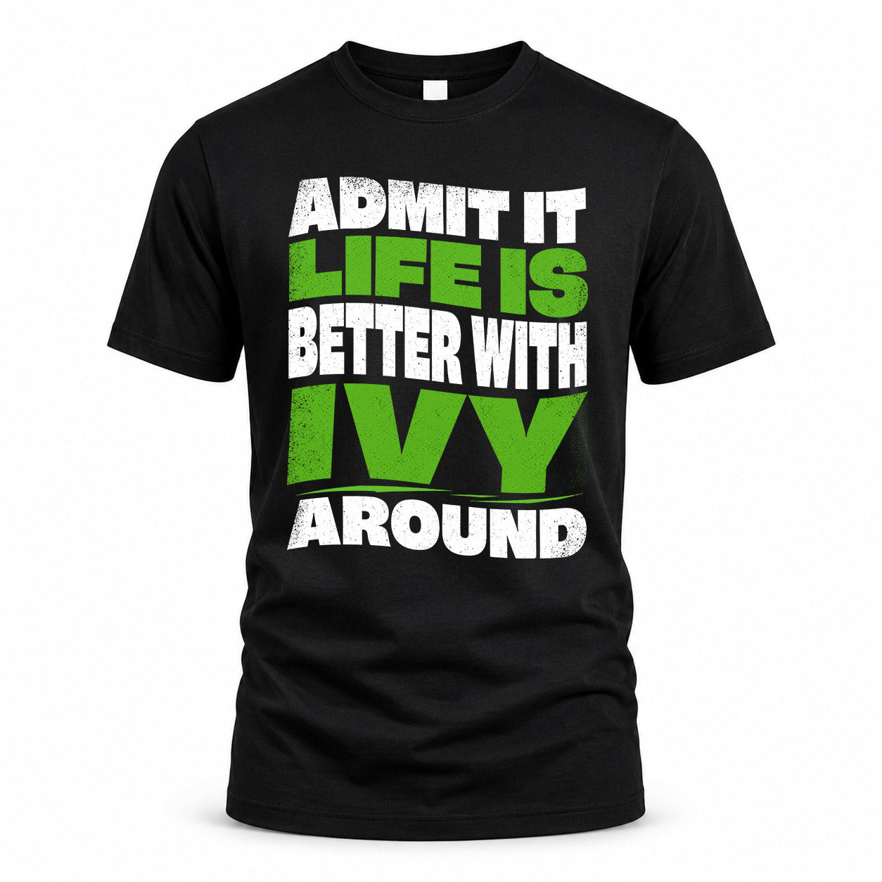 IVY HP99-K4-189 – Personalized Funny Quote Apparel “Admit It, Life Is Better With NAME Around”