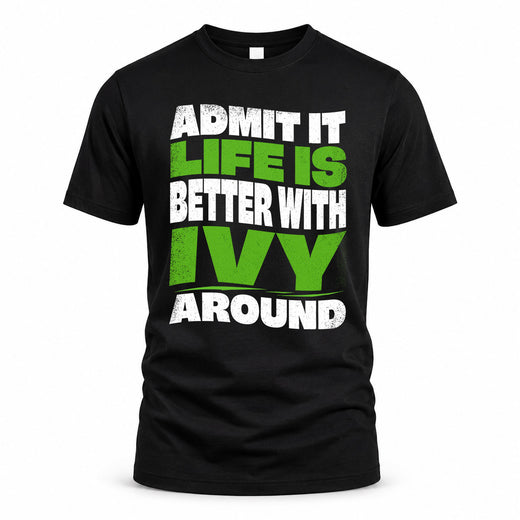 IVY HP99-K4-189 – Personalized Funny Quote Apparel “Admit It, Life Is Better With NAME Around”