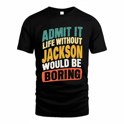 JACKSON TP88-K4-229–Personalized Funny Quote Apparel “Life Without NAME Would Be Boring”