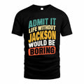 JACKSON TP88-K4-229–Personalized Funny Quote Apparel “Life Without NAME Would Be Boring”