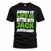 JACK HP99-K4-189 – Personalized Funny Quote Apparel “Admit It, Life Is Better With NAME Around”