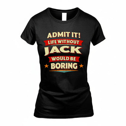 JACK PH88-K2-106–Personalized Funny Quote Apparel “Life Without NAME Would Be Boring”