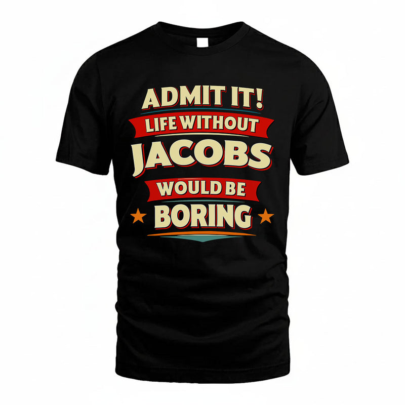 JACOBS PH88-K2-106–Personalized Funny Quote Apparel “Life Without NAME Would Be Boring”