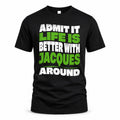 JACQUES HP99-K4-189 – Personalized Funny Quote Apparel “Admit It, Life Is Better With NAME Around”
