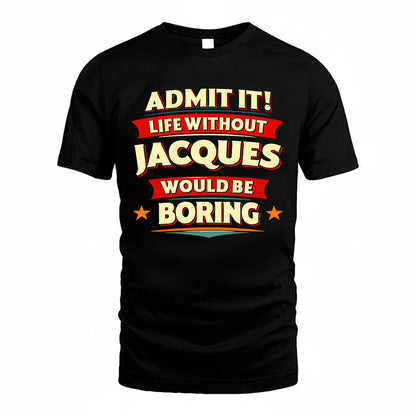 JACQUES  PH88-K2-106–Personalized Funny Quote Apparel “Life Without NAME Would Be Boring”