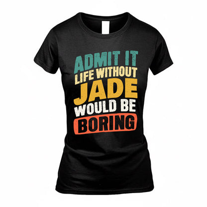 JADE TP88-K4-229–Personalized Funny Quote Apparel “Life Without NAME Would Be Boring”