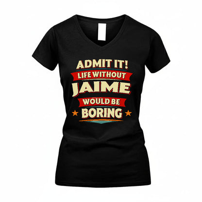 JAIME PH88-K2-106–Personalized Funny Quote Apparel “Life Without NAME Would Be Boring”