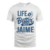 JAIME HH88-K2–Personalized Name Quote T-Shirt Life Is Better With Unisex Gift
