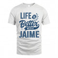 JAIME HH88-K2–Personalized Name Quote T-Shirt Life Is Better With Unisex Gift