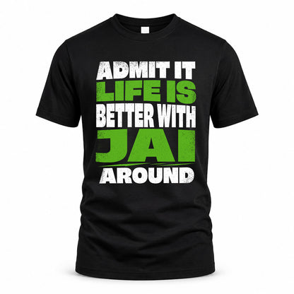 JAI HP68-K4-189 – Personalized Funny Quote Apparel “Admit It, Life Is Better With NAME Around”