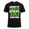 JAI HP68-K4-189 – Personalized Funny Quote Apparel “Admit It, Life Is Better With NAME Around”