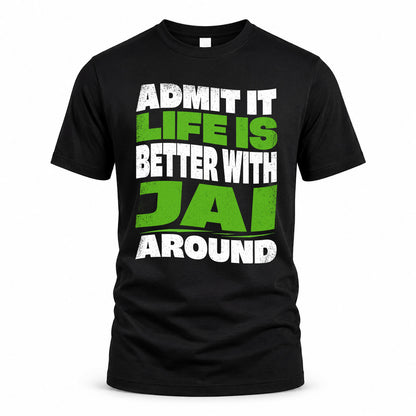 JAI HP99-K4-189 – Personalized Funny Quote Apparel “Admit It, Life Is Better With NAME Around”