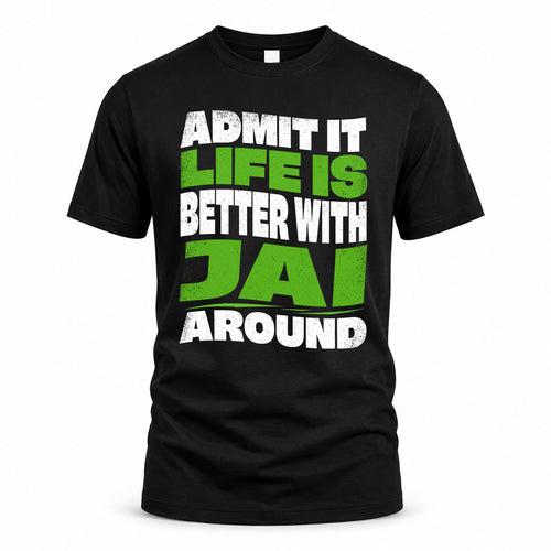 JAI HP99-K4-189 – Personalized Funny Quote Apparel “Admit It, Life Is Better With NAME Around”