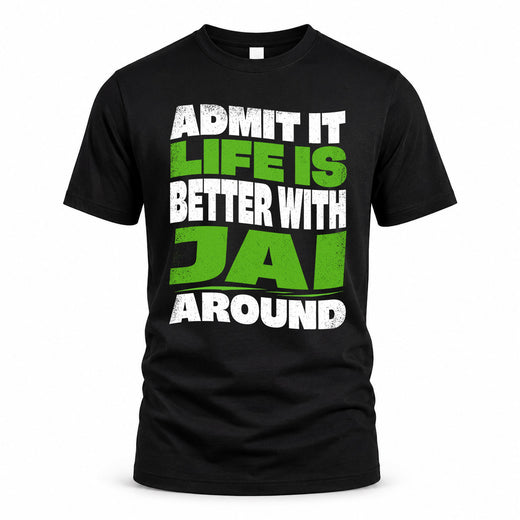 JAI HP99-K4-189 – Personalized Funny Quote Apparel “Admit It, Life Is Better With NAME Around”