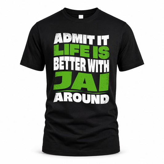 JAI HP99-K4-189 – Personalized Funny Quote Apparel “Admit It, Life Is Better With NAME Around”