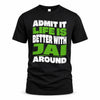 JAI HP99-K4-189 – Personalized Funny Quote Apparel “Admit It, Life Is Better With NAME Around”
