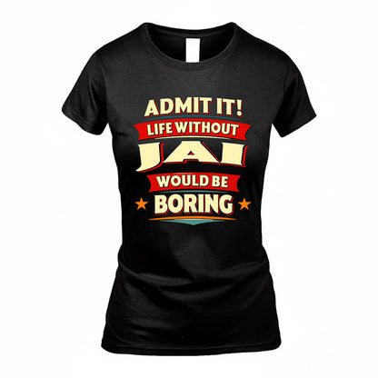 JAI  PH88-K2-106–Personalized Funny Quote Apparel “Life Without NAME Would Be Boring”