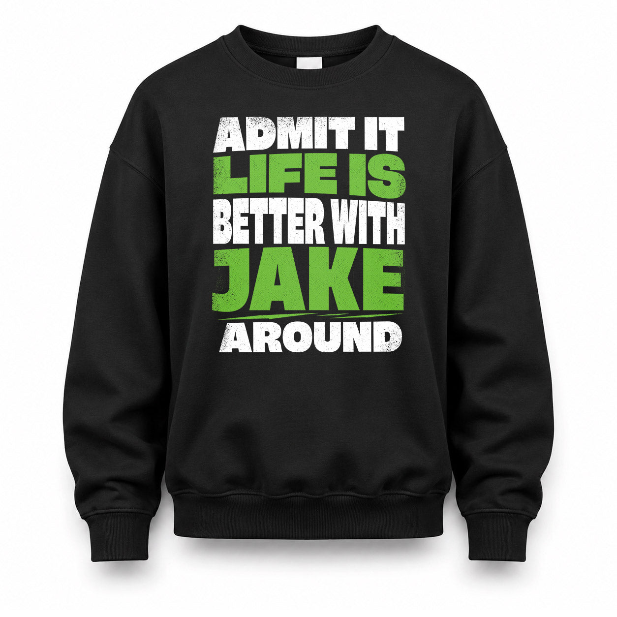 JAKE HP68-K4-189 – Personalized Funny Quote Apparel “Admit It, Life Is Better With NAME Around”