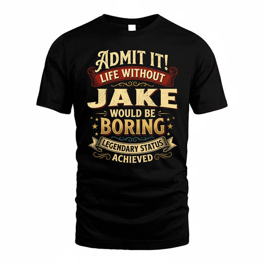 JAKE TP65-K5-268–Personalized Funny Quote Apparel “Life Without NAME Would Be Boring”