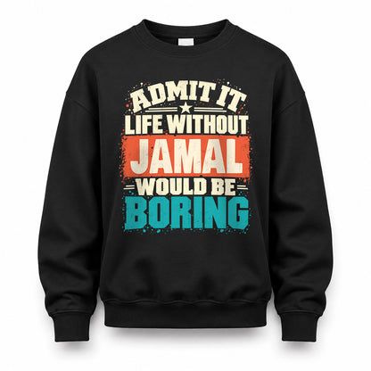 JAMAL P02-TH11-226 – Personalized Admit It Life Without [Name] Would Be Boring T-Shirt – Custom Name Funny Gift