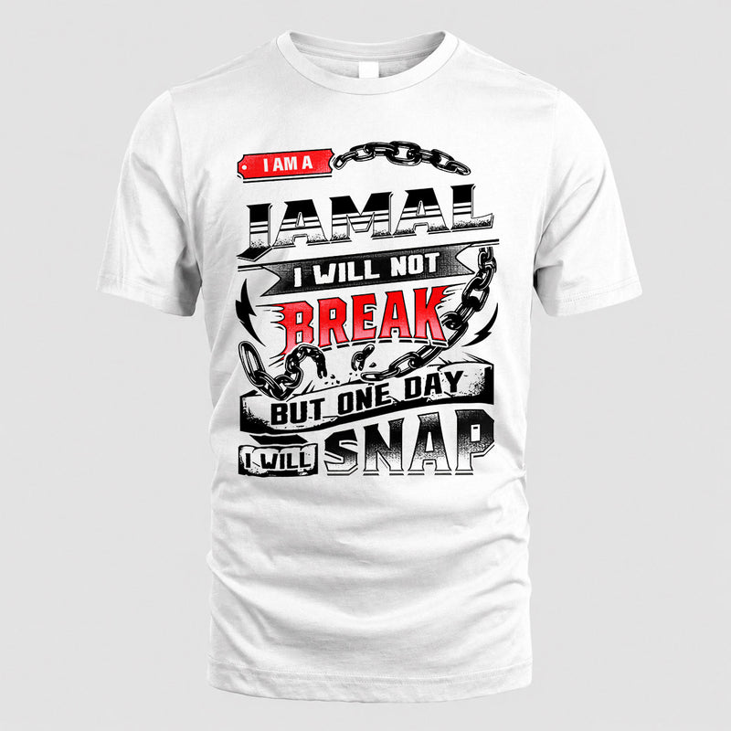 JAMAL HP28-K4-129 – Personalized Name Quote T-Shirt “I Will Not Break, But One Day I Will Snap”