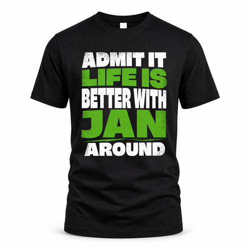 JAN HP68-K4-189 – Personalized Funny Quote Apparel “Admit It, Life Is Better With NAME Around”